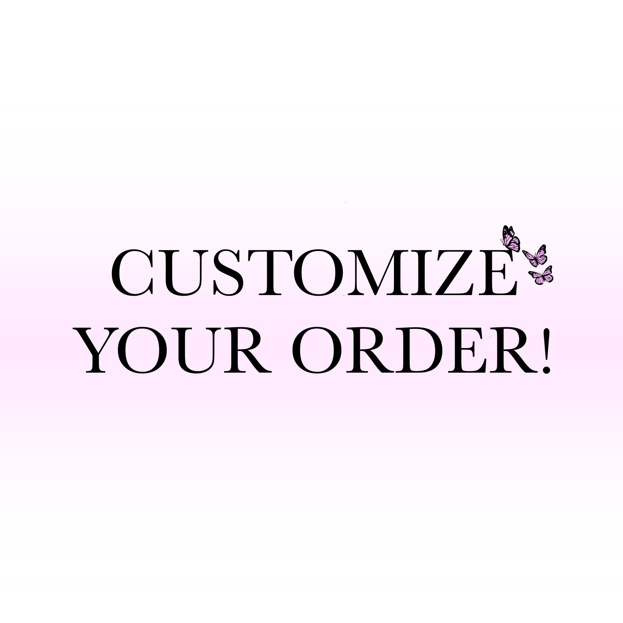 Customize Your Order!